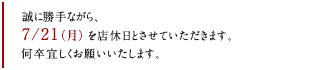 誠に勝手ながら7/21（月）を店休日とさせていただきます。